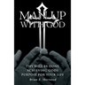 Man Up with God: Thy Will Be Done Achieving Gods Purpose For Your Life