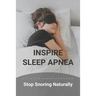 Inspire Sleep Apnea: Stop Snoring Naturally (New Edition): Severe Sleep Apnea