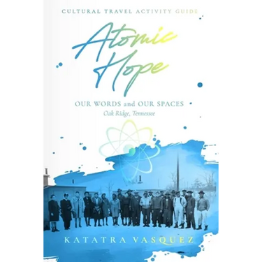 Atomic Hope: Cultural Travel Activity Guide Oak Ridge, Tennessee