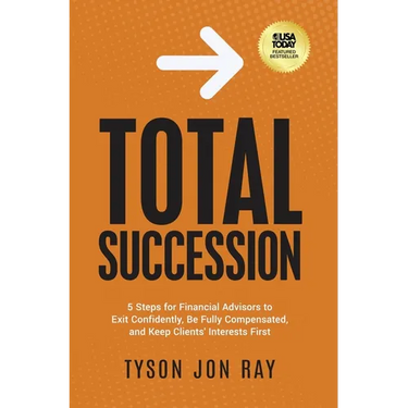 Total Succession: 5 Steps for Financial Advisors to Exit Confidently, Be Fully Compensated, and Keep Clients' Interests First