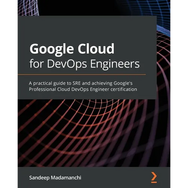 Google Cloud for DevOps Engineers: A practical guide to SRE and achieving Google's Professional Cloud DevOps Engineer certification