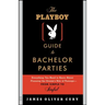 The Playboy Guide to Bachelor Parties: Everything You Need to Know about Planning the Groom's Rite of Passage-From Simple to Sinful