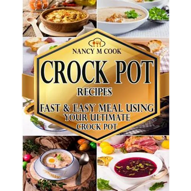 Crock Pot Recipes: Fast And Easy Meal Using Your Ultimate Crock Pot