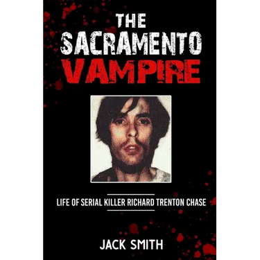 The Sacramento Vampire: Life of Serial Killer Richard Trenton Chase