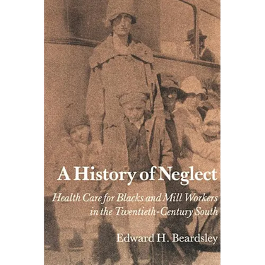 A History of Neglect: Health Care for Blacks and Mill Workers in the Twentieth-Century South