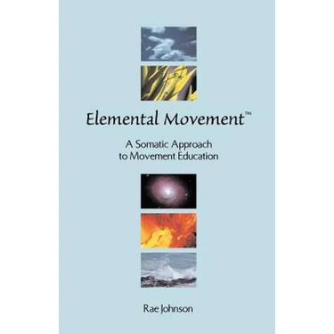 Elemental Movement: A Somatic Approach to Movement Education