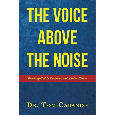 The Voice Above The Noise: Pursuing God In Ordinary and Anxious Times