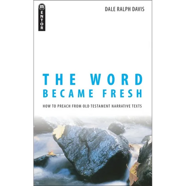 The Word Became Fresh: How to Preach from Old Testament Narrative Texts