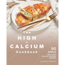 The High-Calcium Cookbook: 50 Simple Delicious Calcium-Packed Recipes