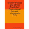 Identity Politics and Ethnic Conflicts in Rwanda and Burundi: A Comparative Study
