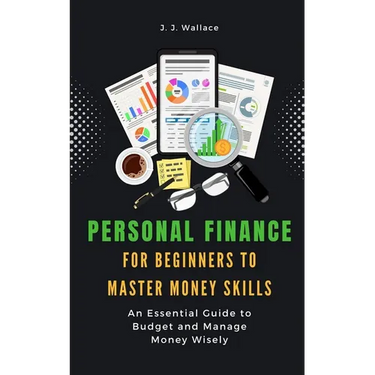 Personal Finance for Beginners to Master Money Skills: An Essential Guide to Budget and Manage Money Wisely