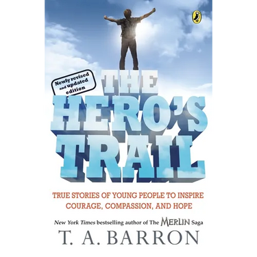 The Hero's Trail: True Stories of Young People to Inspire Courage, Compassion, and Hope, Newly Revised and Updated Edition