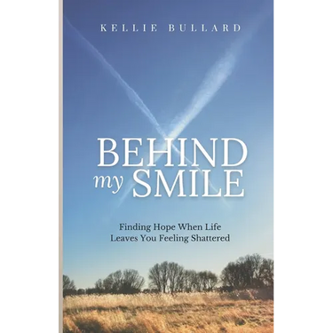 Behind My Smile: Finding Hope When Life Leaves You Feeling Shattered