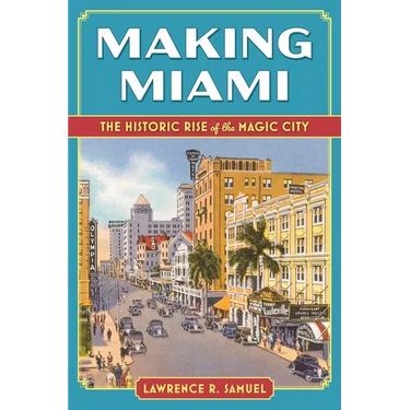 Making Miami: The Historic Rise of the Magic City