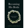 Becoming His Bride: Finding Intimacy with Jesus