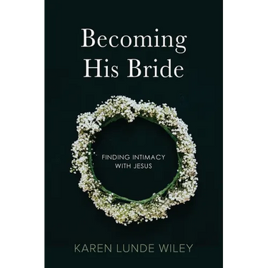 Becoming His Bride: Finding Intimacy with Jesus