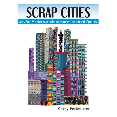 Scrap Cities: Joyful Modern Architecture-Inspired Quilts