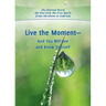 Live the Moment - And You Will See and Know Yourself