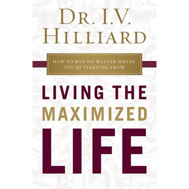 The Living the Maximized Life: How to Win No Matter Where You're Starting from