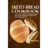 The Keto Bread Cookbook: Top Low-Carb Ketogenic Bread Recipes For Weight Loss And Optimum Health