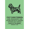 The Cairn Terrier: Care, Management and Exhibition with Leading Owners and Famous Dogs of the Breed