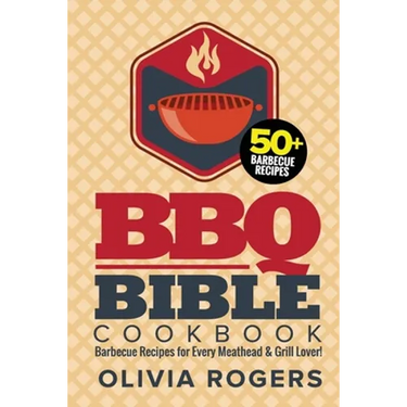 BBQ Bible Cookbook (3rd Edition): Over 50 Barbecue Recipes for Every Meathead & Grill Lover! (BBQ Cookbook)