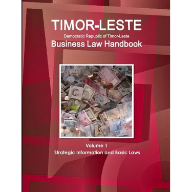 Timor-Leste Business Law Handbook Volume 1 Strategic Information and Basic Laws