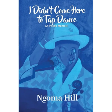 I Didn't Come Here to Tap Dance: A Poetic Memoir