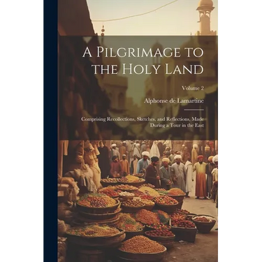 A Pilgrimage to the Holy Land: Comprising Recollections, Sketches, and Reflections, Made During a Tour in the East; Volume 2