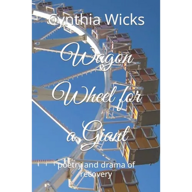 Wagon Wheel for a Giant: poetry and drama of recovery