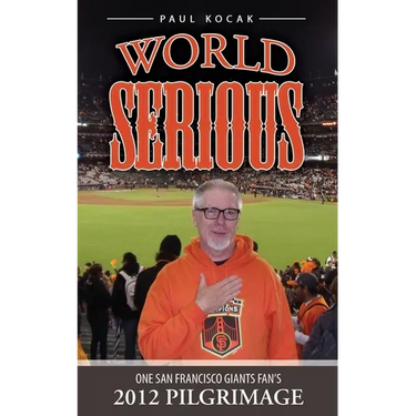 World Serious: One San Francisco Giants Fan's 2012 Pilgrimage