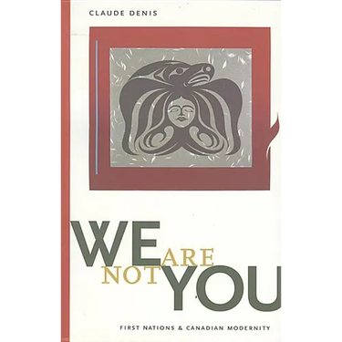 We Are Not You: First Nations & Canadian Modernity