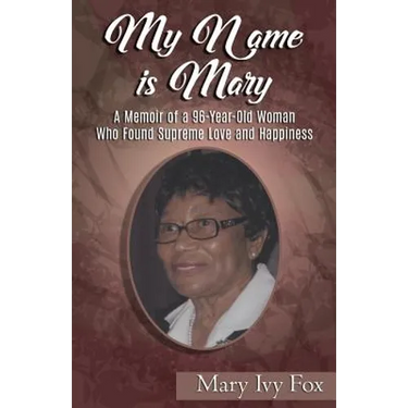 My Name is Mary: A Memoir of a 96-Year-Old Woman Who Found Supreme Love and Happiness