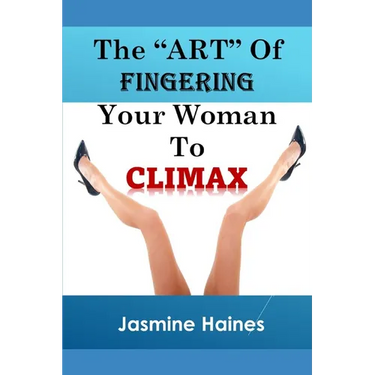 The Art Of Fingering A Woman To Climax