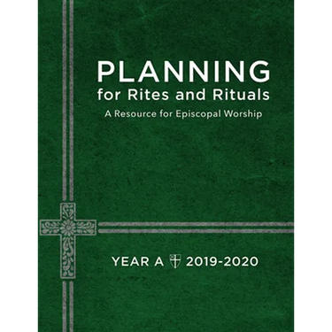 Planning for Rites and Rituals: A Resource for Episcopal Worship: Year A, 2019-2020