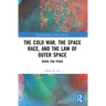 The Cold War, the Space Race, and the Law of Outer Space: Space for Peace