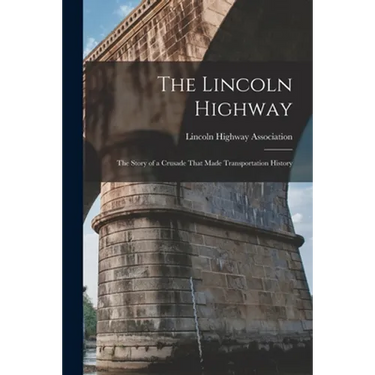The Lincoln Highway: The Story of a Crusade That Made Transportation History