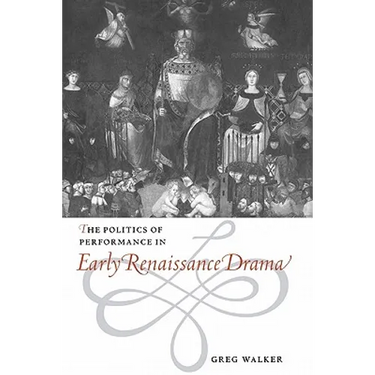 The Politics of Performance in Early Renaissance Drama