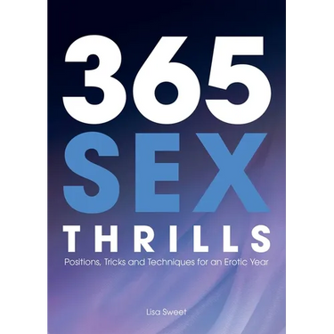 365 Sex Thrills: Positions, Tricks and Techniques for an Erotic Year