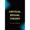 Critical Sexual Theory: Gender, Desire, Sexual Identity, and the Philosophy of Sexuality
