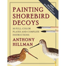 Painting Shorebird Decoys: 16 Full-Color Plates and Complete Instructions