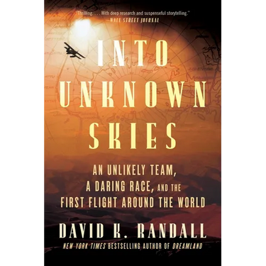 Into Unknown Skies: An Unlikely Team, a Daring Race, and the First Flight Around the World