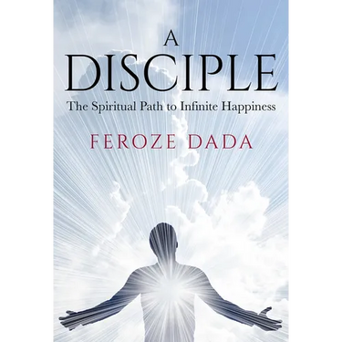A Disciple: The Spiritual Path to Infinite Happiness