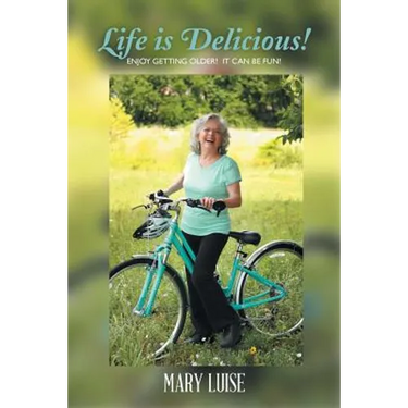 Life Is Delicious!: Enjoy getting older! It can be fun!