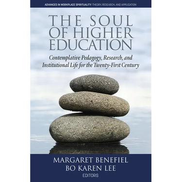The Soul of Higher Education: Contemplative Pedagogy, Research and Institutional Life for the Twenty-First Century