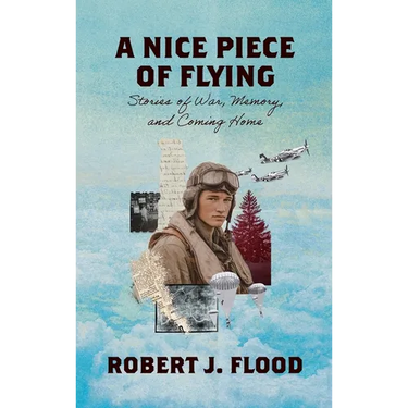 A Nice Piece of Flying: Stories of War, Memory, and Coming Home
