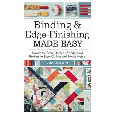 Binding & Edge-Finishing Made Easy: Unlock the Secrets to Beautiful Edges and Binding for Every Quilting and Sewing Project