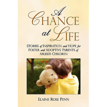 A Chance At Life: Stories of Inspiration and Hope for Foster and Adoptive Parents of Abused Children