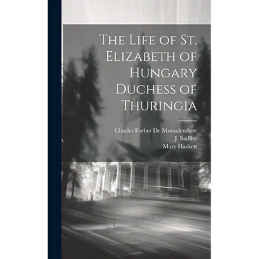 The Life of St. Elizabeth of Hungary Duchess of Thuringia