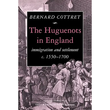 The Huguenots in England: Immigration and Settlement C.1550 1700